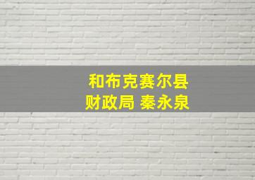 和布克赛尔县财政局 秦永泉